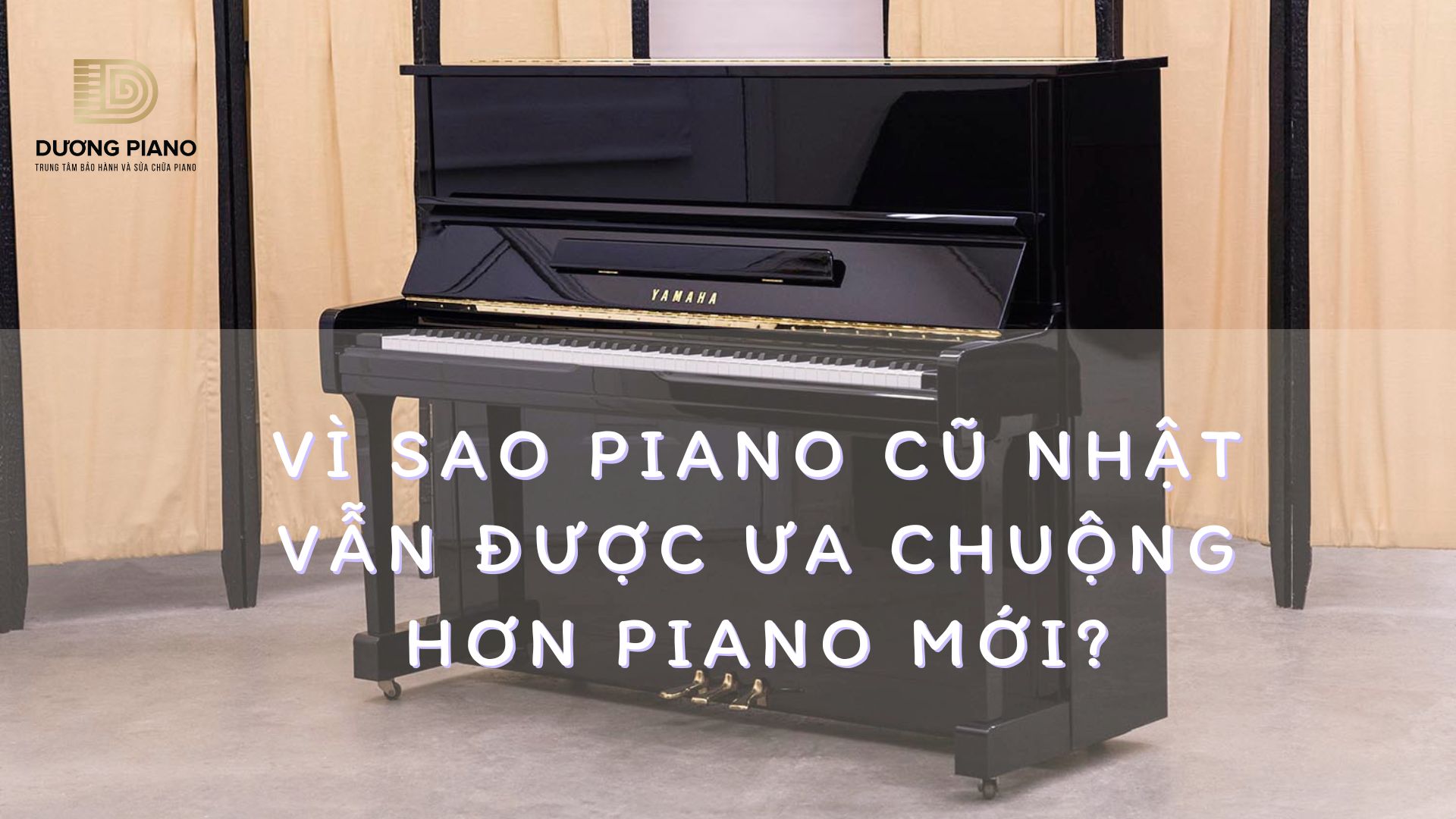 Vì sao piano cũ nhật vẫn được ưa chuộng hơn piano mới